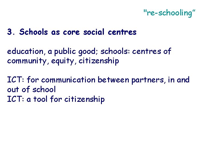 "re-schooling” 3. Schools as core social centres education, a public good; schools: centres of