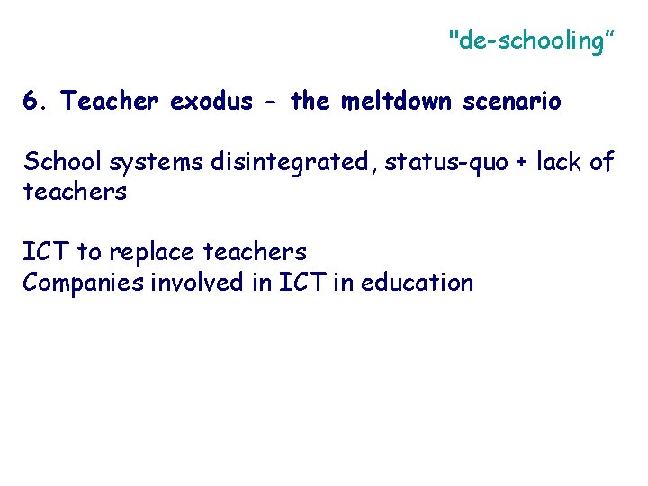 "de-schooling” 6. Teacher exodus - the meltdown scenario School systems disintegrated, status-quo + lack