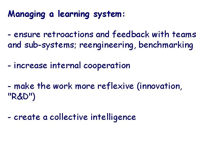 Managing a learning system: - ensure retroactions and feedback with teams and sub-systems; reengineering,