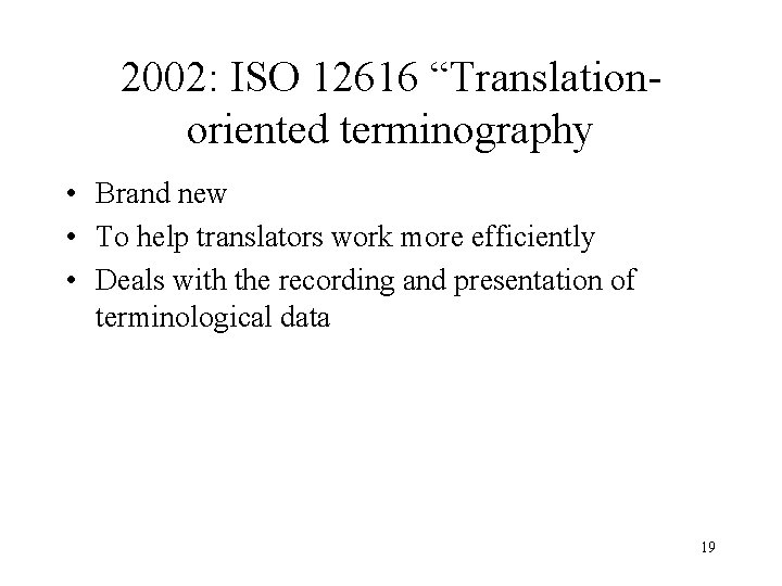 2002: ISO 12616 “Translationoriented terminography • Brand new • To help translators work more