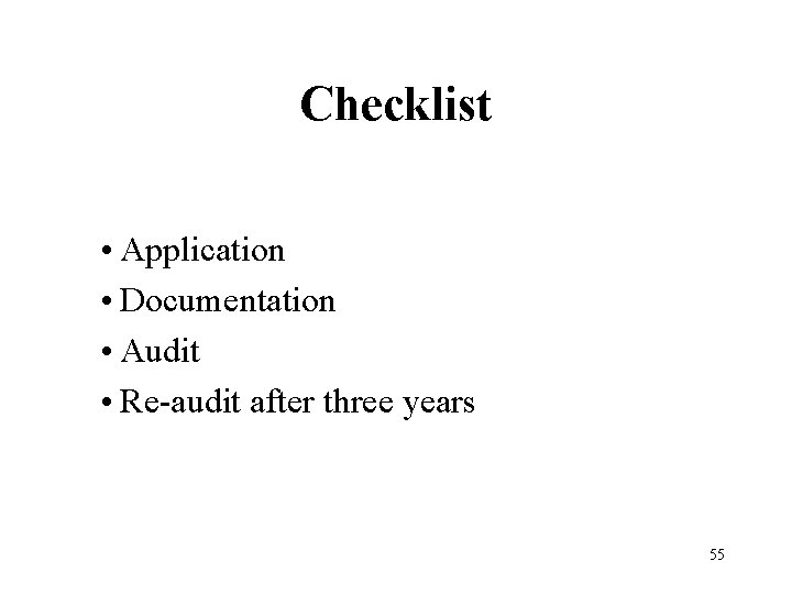 Checklist • Application • Documentation • Audit • Re-audit after three years 55 