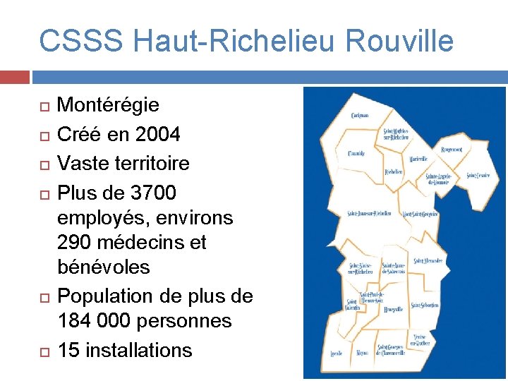 CSSS Haut-Richelieu Rouville Montérégie Créé en 2004 Vaste territoire Plus de 3700 employés, environs