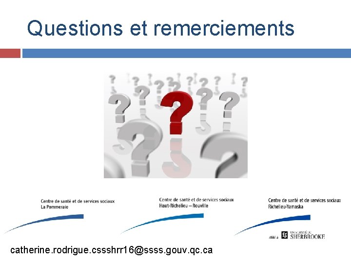 Questions et remerciements catherine. rodrigue. cssshrr 16@ssss. gouv. qc. ca 