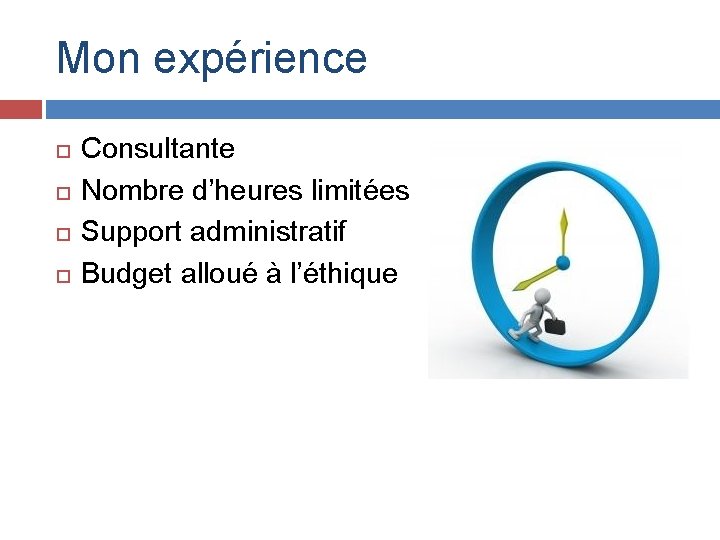 Mon expérience Consultante Nombre d’heures limitées Support administratif Budget alloué à l’éthique 