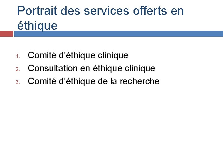 Portrait des services offerts en éthique 1. 2. 3. Comité d’éthique clinique Consultation en