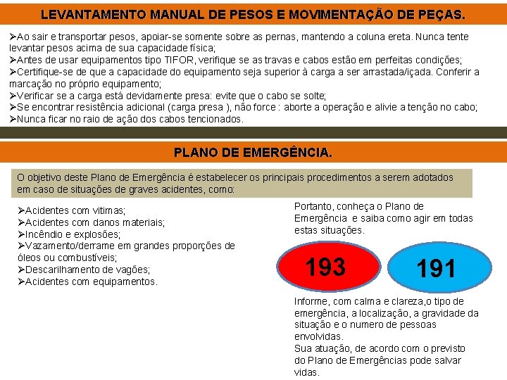 LEVANTAMENTO MANUAL DE PESOS E MOVIMENTAÇÃO DE PEÇAS. ØAo sair e transportar pesos, apoiar-se