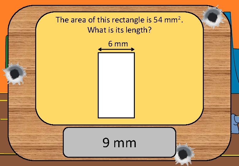 The area of this rectangle is 54 mm 2. What is its length? 6