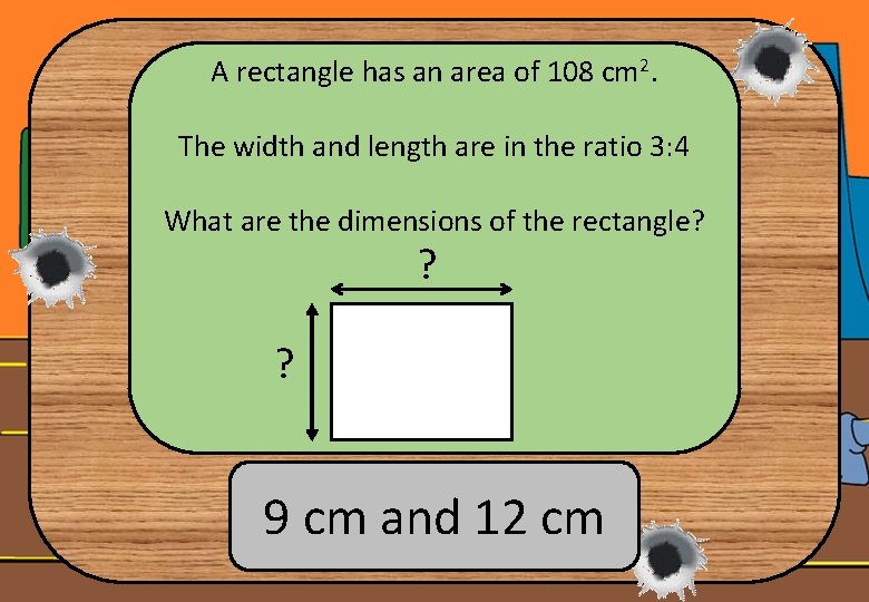 A rectangle has an area of 108 cm 2. The width and length are
