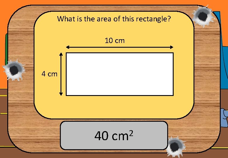 What is the area of this rectangle? 10 cm 40 cm 2 