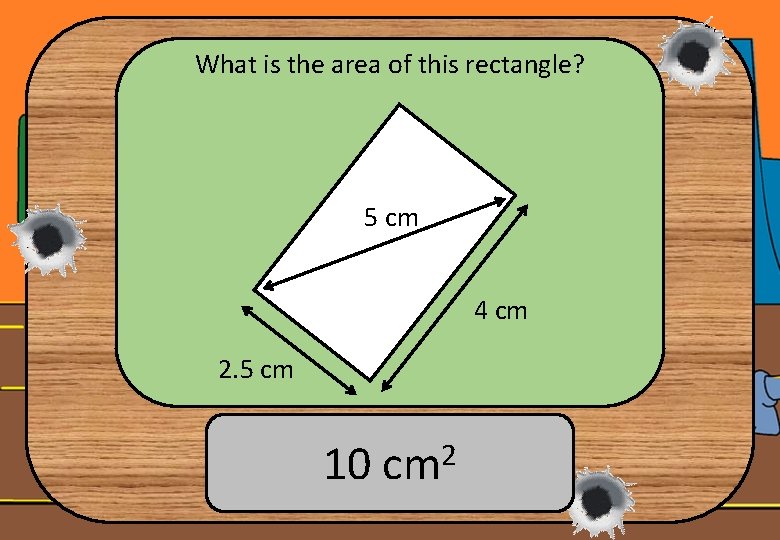 What is the area of this rectangle? 5 cm 4 cm 2. 5 cm