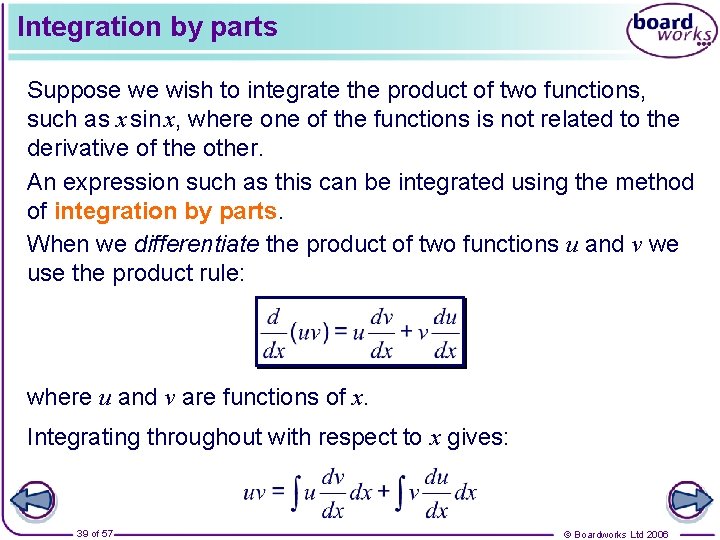 Integration by parts Suppose we wish to integrate the product of two functions, such