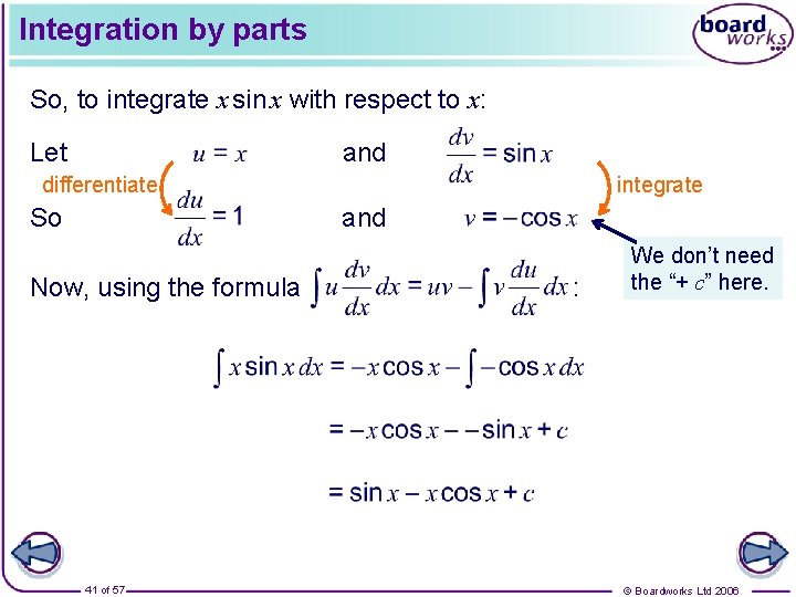 Integration by parts So, to integrate x sin x with respect to x: Let