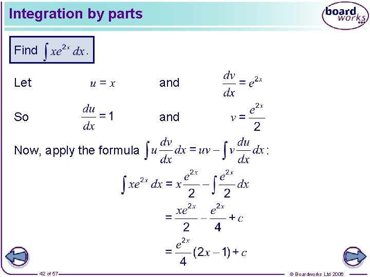 Integration by parts Find . Let and So and Now, apply the formula 42