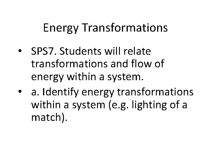 Energy Transformations • SPS 7. Students will relate transformations and flow of energy within