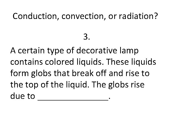 Conduction, convection, or radiation? 3. A certain type of decorative lamp contains colored liquids.