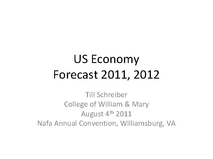 US Economy Forecast 2011, 2012 Till Schreiber College of William & Mary August 4