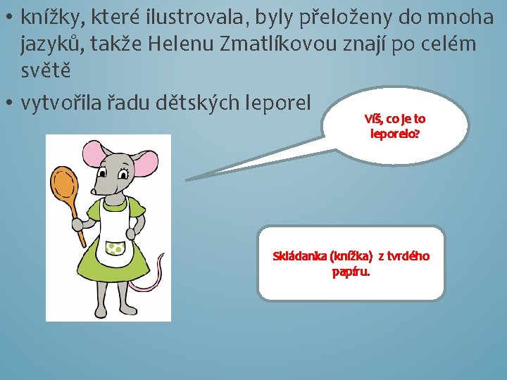  • knížky, které ilustrovala, byly přeloženy do mnoha jazyků, takže Helenu Zmatlíkovou znají