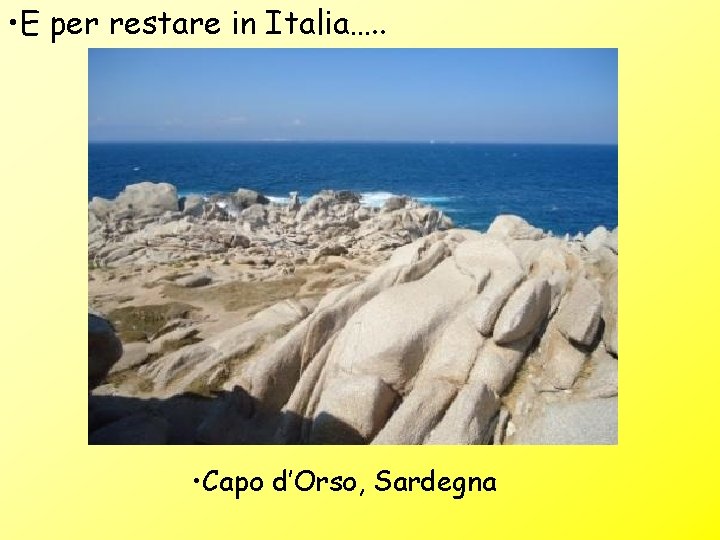  • E per restare in Italia…. . • Capo d’Orso, Sardegna 