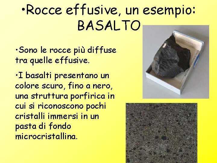  • Rocce effusive, un esempio: BASALTO • Sono le rocce più diffuse tra