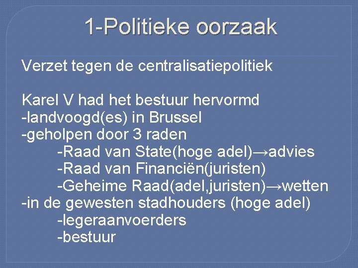 1 -Politieke oorzaak Verzet tegen de centralisatiepolitiek Karel V had het bestuur hervormd -landvoogd(es)