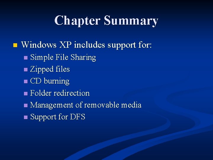 Chapter Summary n Windows XP includes support for: Simple File Sharing n Zipped files Chapter Summary n Windows XP includes support for: Simple File Sharing n Zipped files