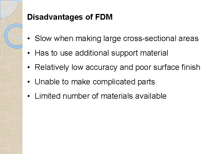 Disadvantages of FDM • Slow when making large cross-sectional areas • Has to use