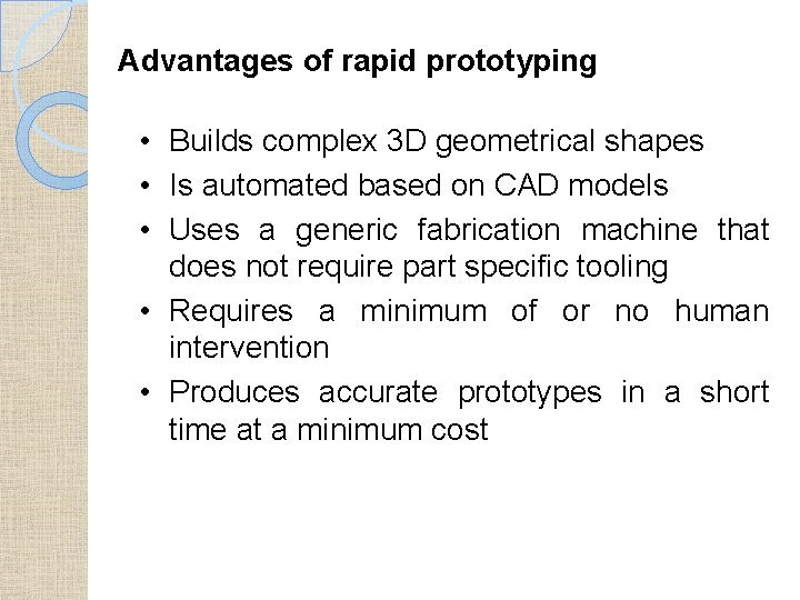 Advantages of rapid prototyping • Builds complex 3 D geometrical shapes • Is automated
