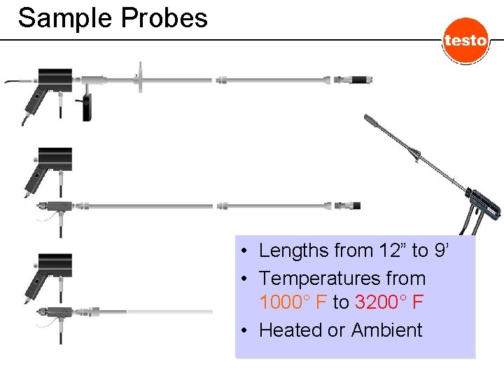 Sample Probes • Lengths from 12” to 9’ • Temperatures from 1000° F to