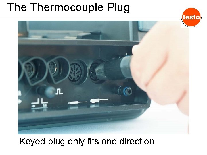 The Thermocouple Plug Keyed plug only fits one direction 