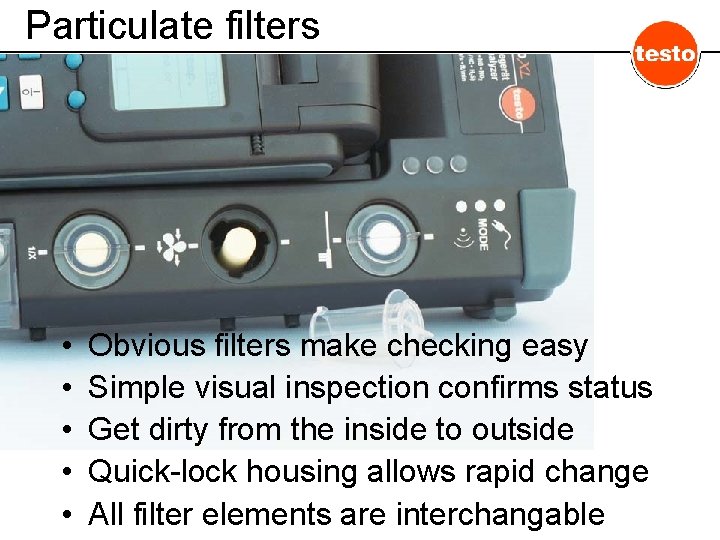 Particulate filters • • • Obvious filters make checking easy Simple visual inspection confirms