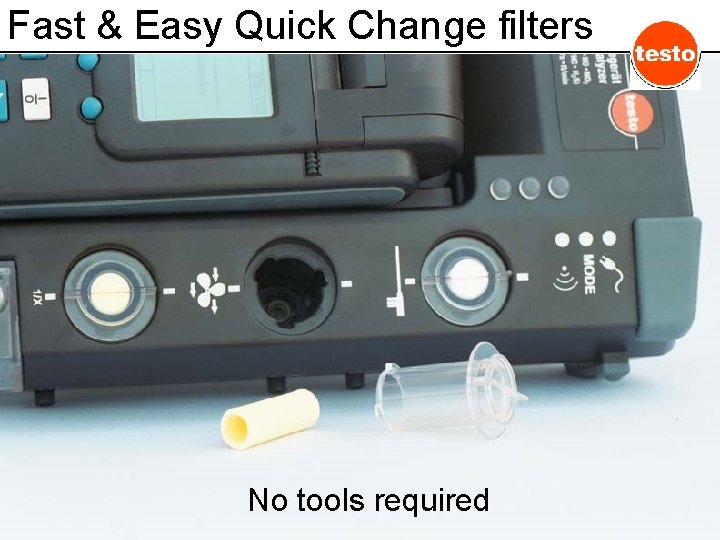 Fast & Easy Quick Change filters No tools required 