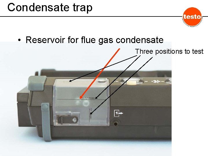 Condensate trap • Reservoir for flue gas condensate Three positions to test 