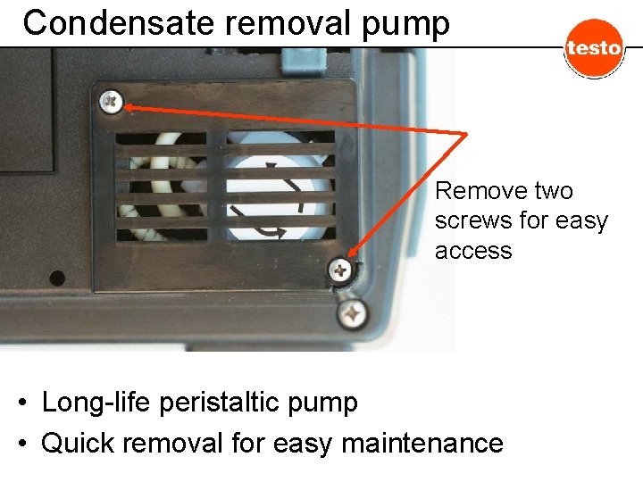 Condensate removal pump Remove two screws for easy access • Long-life peristaltic pump •