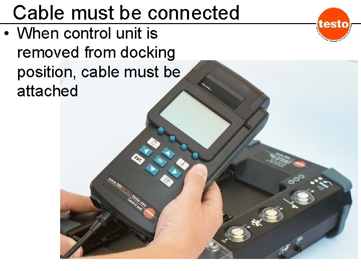 Cable must be connected • When control unit is removed from docking position, cable