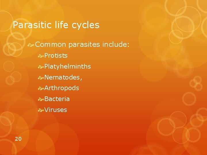 Parasitic life cycles Common parasites include: Protists Platyhelminths Nematodes, Arthropods Bacteria Viruses 20 
