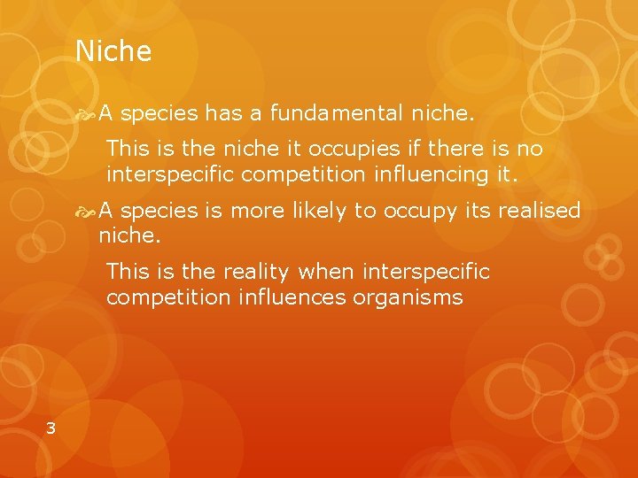 Niche A species has a fundamental niche. This is the niche it occupies if