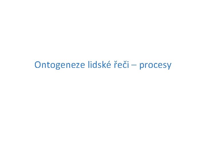 Ontogeneze lidské řeči – procesy 