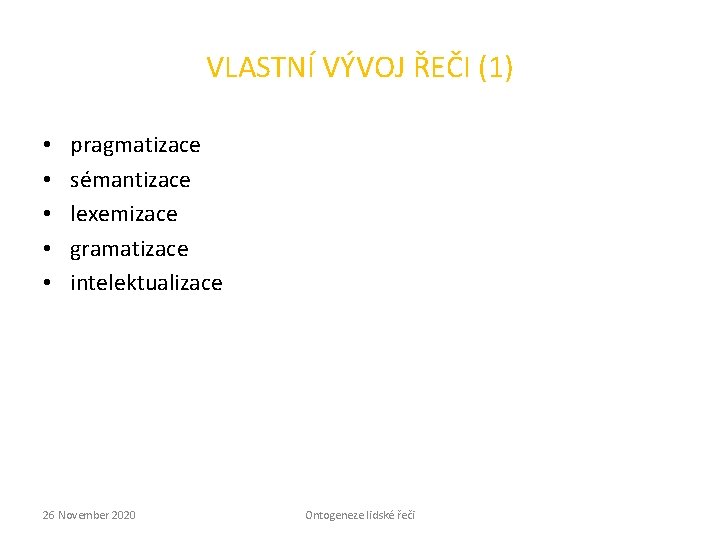 VLASTNÍ VÝVOJ ŘEČI (1) • • • pragmatizace sémantizace lexemizace gramatizace intelektualizace 26 November