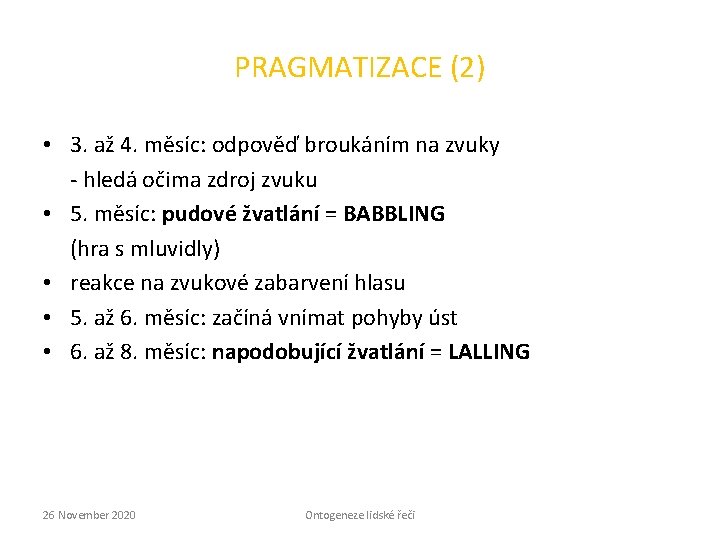 PRAGMATIZACE (2) • 3. až 4. měsíc: odpověď broukáním na zvuky - hledá očima