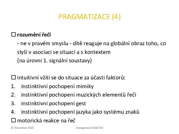 PRAGMATIZACE (4) rozumění řeči - ne v pravém smyslu - dítě reaguje na globální