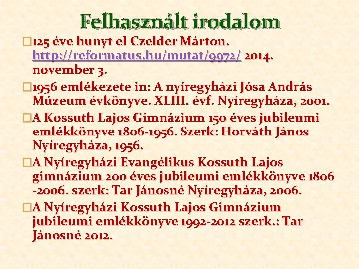 Felhasznált irodalom � 125 éve hunyt el Czelder Márton. http: //reformatus. hu/mutat/9972/ 2014. november