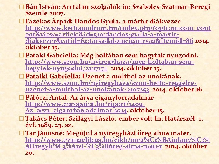 � Bán István: Arctalan szolgálók in: Szabolcs-Szatmár-Beregi Szemle 2007. � Fazekas Árpád: Dandos Gyula,