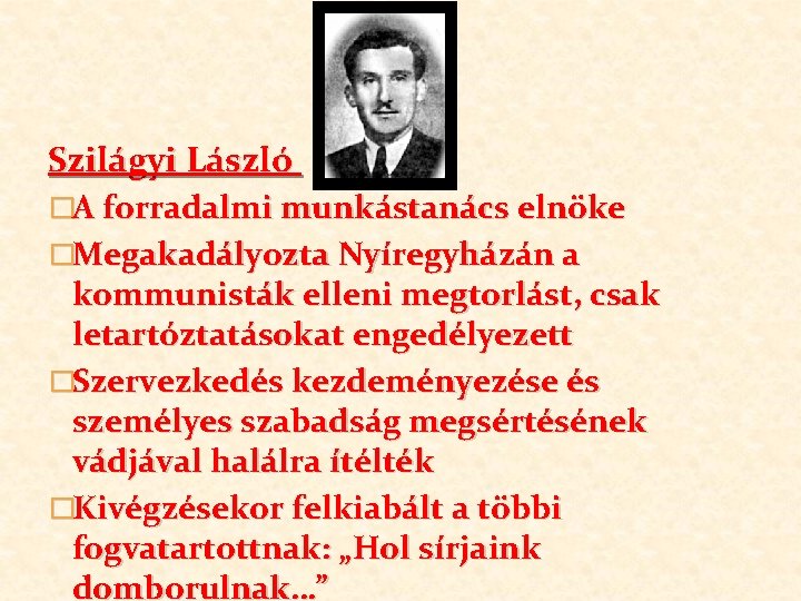 Szilágyi László �A forradalmi munkástanács elnöke �Megakadályozta Nyíregyházán a kommunisták elleni megtorlást, csak letartóztatásokat