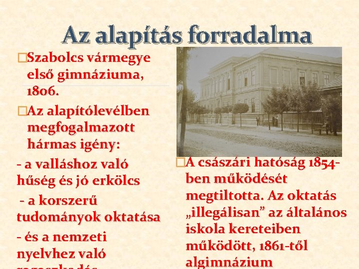 Az alapítás forradalma �Szabolcs vármegye első gimnáziuma, 1806. �Az alapítólevélben megfogalmazott hármas igény: �A