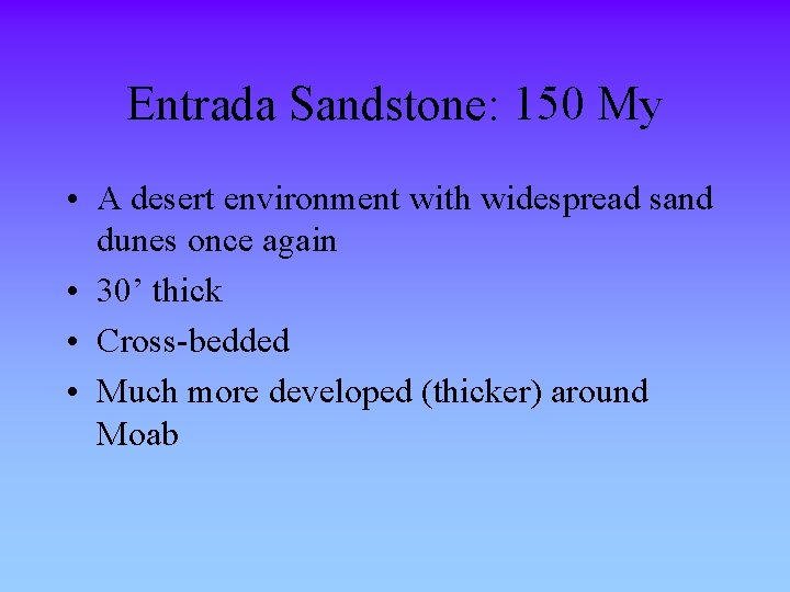 Entrada Sandstone: 150 My • A desert environment with widespread sand dunes once again