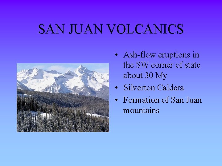 SAN JUAN VOLCANICS • Ash-flow eruptions in the SW corner of state about 30