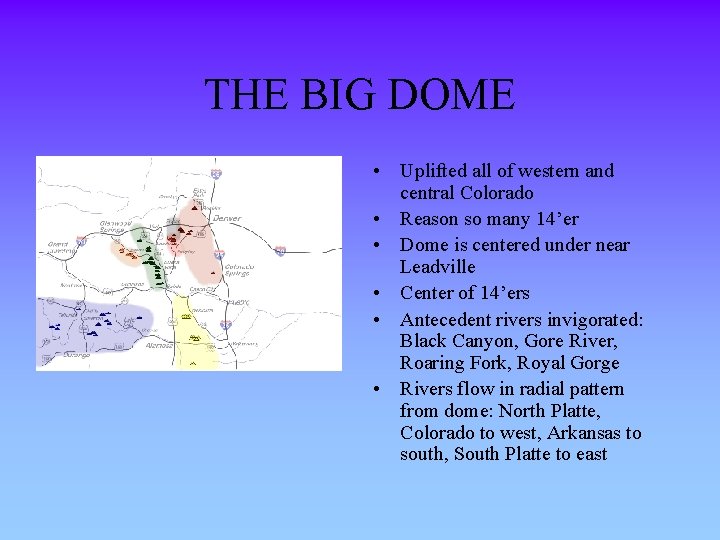 THE BIG DOME • Uplifted all of western and central Colorado • Reason so