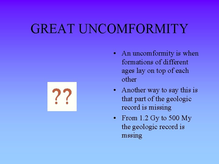 GREAT UNCOMFORMITY • An uncomformity is when formations of different ages lay on top
