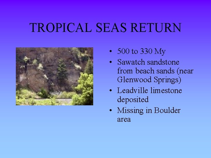 TROPICAL SEAS RETURN • 500 to 330 My • Sawatch sandstone from beach sands