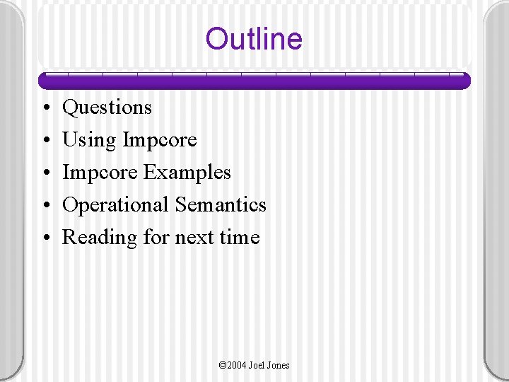 Outline • • • Questions Using Impcore Examples Operational Semantics Reading for next time